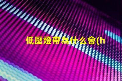 低壓燈帶為什么會(huì)爆珠燈 低壓燈帶品牌排行前十名